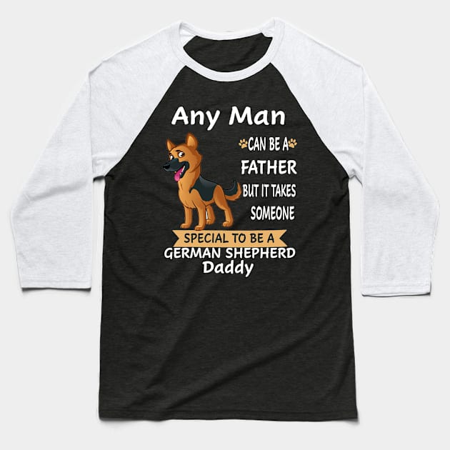 Any Man Can Be A Father But It Takes Someone Special To Be A German Shepherd Daddy Baseball T-Shirt by Uris